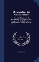 Memorials of the Clarke family: formerly of the County of Northampton, in Great Britain their imigration to Shelby County, Ind. originally written in 1845; rev. in 1874 1017711445 Book Cover