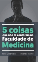 5 coisas que não te contaram na faculdade de medicina: Uma reflexão sobre os perigos do setor (Portuguese Edition) 1717702422 Book Cover
