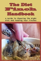 The Diet Finch Handbook: A Guide To Choosing The Right Diet And Feeding Your Finches: How To Properly Feel Your Finches Diet B09BY5WKVZ Book Cover