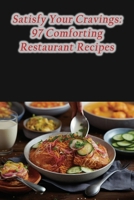 Satisfy Your Cravings: 97 Comforting Restaurant Recipes B0CHL7K2XL Book Cover