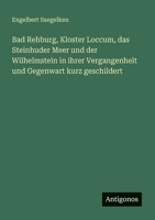 Bad Rehburg, Kloster Loccum, das Steinhuder Meer und der Wilhelmstein in ihrer Vergangenheit und Gegenwart kurz geschildert 3388468095 Book Cover