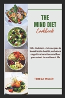 The Mind Diet Cookbook: 150+ Nutrient-rich recipes to boost brain health, enhance cognitive function and fuel your mind for a vibrant life B0CT4F6LLZ Book Cover