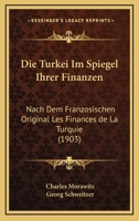 Die Turkei Im Spiegel Ihrer Finanzen: Nach Dem Franzosischen Original Les Finances De La Turquie (1903) 1161131329 Book Cover