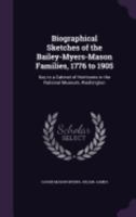 Biographical Sketches of the Bailey-Myers-Mason Families, 1776 to 1905: Key to a Cabinet of Heirlooms in the National Museum, Washington 1164588346 Book Cover