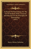 A Manual of Palaeontology, for the Use of Students; With a General Introduction on the Principles of Palaeontology 1172910731 Book Cover