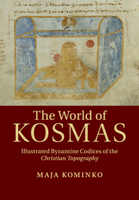 The World of Kosmas: Illustrated Byzantine Codices of the Christian Topography 1108816371 Book Cover