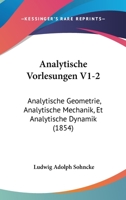 Analytische Vorlesungen V1-2: Analytische Geometrie, Analytische Mechanik, Et Analytische Dynamik (1854) 1160785422 Book Cover