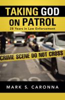 Taking God on Patrol: 28 Years in Law Enforcement 1490826998 Book Cover
