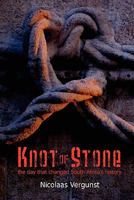 Knot of Stone: The Day that Changed South Africa's History 1906791716 Book Cover
