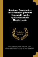 Specimen Geographico-medicum Inaugurale De Hispania Et Insulis Quibusdam Maris Mediterranei... 1010949357 Book Cover