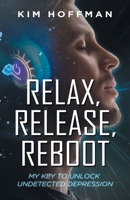 Relax, Release, Reboot: My Key to Unlock Undetected Depression 1960939653 Book Cover