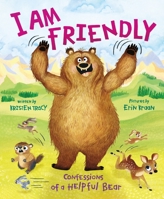 I Am Friendly: Confessions of a Helpful Bear 0374391181 Book Cover