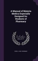 A Manual of Materia Medica Especially Designed for Students of Pharmacy 1359441484 Book Cover