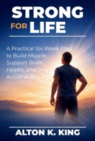 Strong for Life: A Practical Six-Week Plan to Build Muscle, Support Brain Health, and Stay Active at Any Age B0GN936RJ2 Book Cover