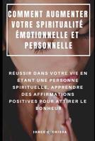 Comment Augmenter Votre Spiritualit� �motionnelle Et Personnelle: R�ussir Dans Votre Vie En �tant Une Personne Spirituelle, Apprendre Des Affirmations Positives Pour Attirer Le Bonheur 1091479097 Book Cover