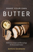 Make Your Own Butter: Delicious recipes and flavourings for homemade butter 1472142284 Book Cover