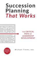 Succession Planning That Works: The Critical Path of Leadership Development 1460284801 Book Cover