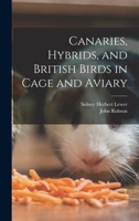 Canaries, Hybrids, and British Birds in Cage and Aviary 1016858604 Book Cover