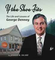 If the Shoe Fits, The Life Lessons of George Denney, Cole Haan 0981926584 Book Cover