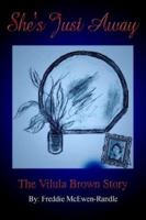 She's Just Away: The Vilula Brown Story 1403369682 Book Cover