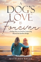 A Dog's Love Is Forever: Finding Peace in Grief by Connecting Beyond the Rainbow Bridge B0DSXJMDLV Book Cover