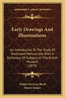 Early Drawing and Illuminations: An Introduction to the Study of Illustrated Manuscripts, with a Dictionary of Subjects in the British Museum 1142165019 Book Cover