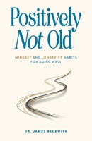 Positively Not Old: Mindset and Longevity Habits for Aging Well B0HDG1WYJH Book Cover