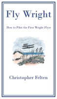 Fly Wright: How to Pilot the First Wright Flyer B0CRMPV2BL Book Cover