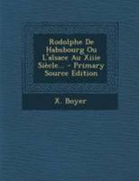 Rodolphe De Habsbourg Ou L'alsace Au Xiiie Siècle... 1278041605 Book Cover