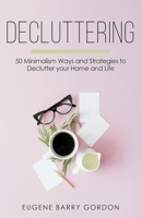 Decluttering: 50 Minimalism Ways and Strategies to Declutter your Home and Life 1393232841 Book Cover