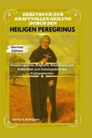 GEBETBUCH ZUR KRAFTVOLLEN HEILUNG DURCH DEN HEILIGEN PEREGRINUS: Novenengebete, Biografie, Rosenkranz und Andachten zum Schutzpatron der Krebspatienten (German Edition) B0GWSTTM43 Book Cover