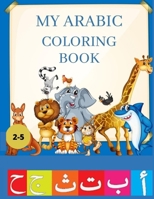 MY ARABIC COLORING BOOK: MY ARABIC COLORING BOOK FOR COLORING AND LEARN THE ARABIC ALPHABET,FOR TODDLERS AGE BETWEEN 2-5. B095GCZMK8 Book Cover