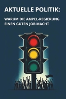 Aktuelle Politik: Warum die Ampel-Regierung einen guten Job macht | Satire Buch (German Edition) B0CSL3N945 Book Cover