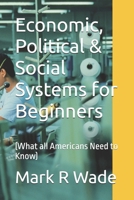 Economic, Political & Social Systems for Beginners: (What all Americans Need to Know) B0H72MCWL5 Book Cover