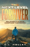 The Next Level Forgiver: Release the Pain - Embrace the Peace 1798494310 Book Cover
