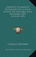 Audience Solennelle De Rentree De La Cour D'Appel De Grenoble Du 4 Novembre 1879: Discours (1879) 1120415306 Book Cover