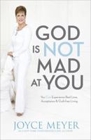 God Is Not Mad at You: You Can Experience Real Love, Acceptance Guilt-free Living