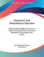 Democracy and Nationalism in Education; Syllabus and Readings for a Course in History of Education From the French Revolution to the Present Time 0548899002 Book Cover