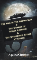 The Man in The Brown Suit & The Murder of Roger Ackroyd &The Mysterious Affair at Styles B0BT8H9J87 Book Cover