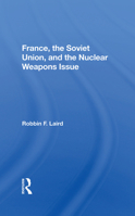 France, the Soviet Union, and the Nuclear Weapons Issue (Westview Special Studies in International Relations) 0367008165 Book Cover