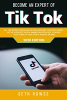 Become An Expert Of TikTok: All The Secrets Revealed On How To Increase Your Followers, Set Up A Perfect Digital Marketing Strategy To Boost Your Visibility And Create Passive Income - 2020 Edition B08C97X4LS Book Cover