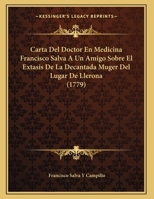 Carta Del Doctor En Medicina Francisco Salva A Un Amigo Sobre El Extasis De La Decantada Muger Del Lugar De Llerona (1779) 1169496784 Book Cover