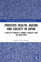 Prostate Health, Ageing and Society in Japan: A Gaze of Ethnicity, Gender, Sexuality and the Male Body (Routledge Studies in the Sociology of Health and Illness) 1041047142 Book Cover