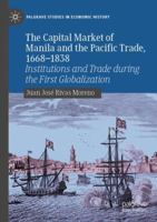The Capital Market of Manila and the Pacific Trade, 1668-1838: Institutions and Trade during the First Globalization (Palgrave Studies in Economic History) 3031718127 Book Cover