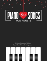 Piano LOVE Songs for Adults - 10 Most Romantic Melody * EASY Sheet Music for Beginners: The Best Classical Love Pieces Ever * You Should Play * Wedding & Valentine's Day * Video Tutorial * BIG Notes B08SH89VP9 Book Cover