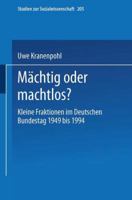 Machtig Oder Machtlos?: Kleine Fraktionen Im Deutschen Bundestag 1949 Bis 1994 3531132652 Book Cover