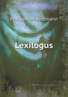 Lexilogus: Or, a Critical Examination of the Meaning and Etymology of Numerous Greek Words and Passages, Intended Principally for Homer and Hesiod 0530435195 Book Cover