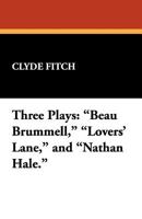 Plays: Beau Brummell. Lovers' Lane. Nathan Hale... 1344761925 Book Cover