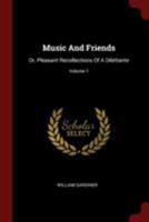 Music And Friends: Or, Pleasant Recollections Of A Dilettante; Volume 1 1017230269 Book Cover