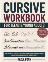 Cursive Workbook for Teens & Young Adults: The Complete Step-by-Step Guide to Mastering Modern Cursive, Improving Your Penmanship, and Developing a Beautiful, Legible Script 936311578X Book Cover